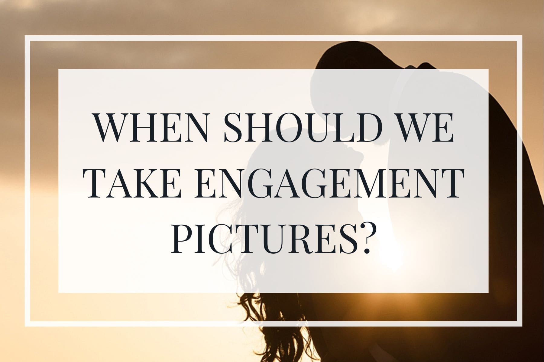 Title image for when to take engagement photos